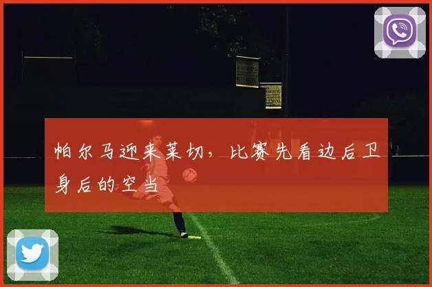 帕尔马迎来莱切，比赛先看边后卫身后的空当