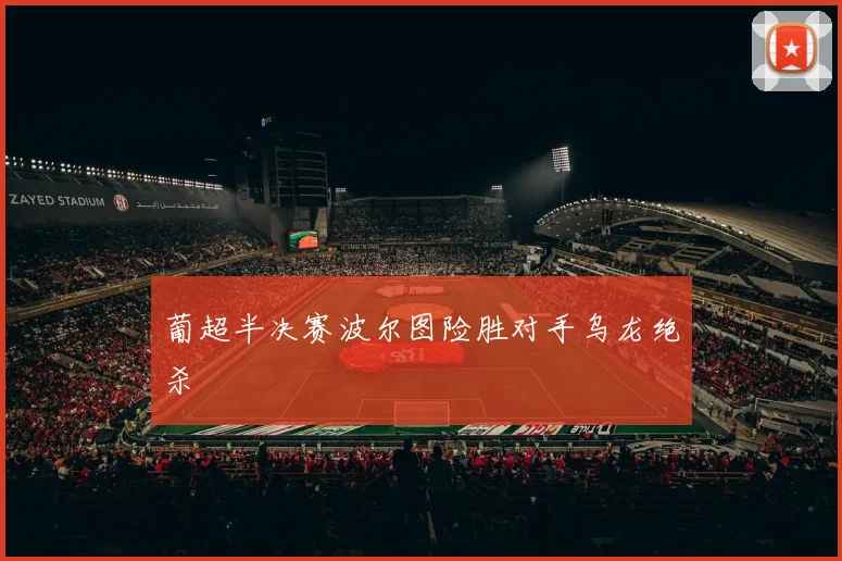 葡超半决赛波尔图险胜对手乌龙绝杀