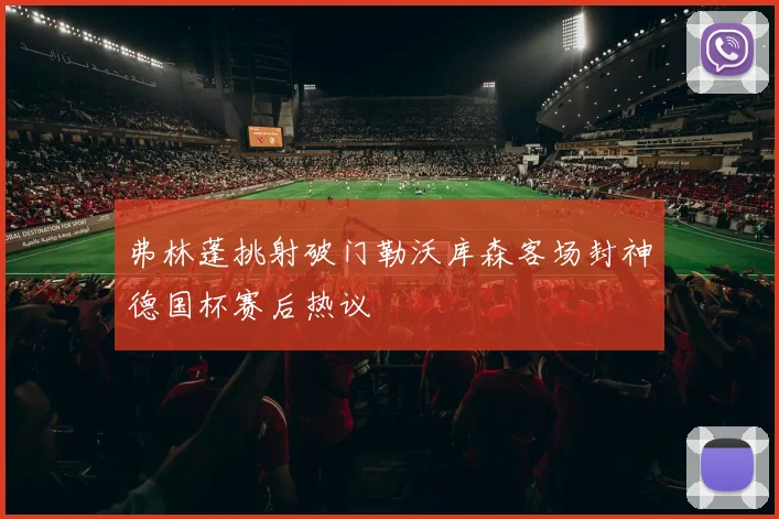 弗林蓬挑射破门勒沃库森客场封神德国杯赛后热议
