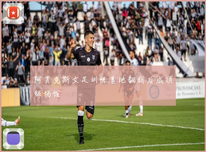 阿贾克斯女足训练基地翻新后成顶级场馆