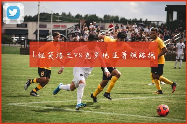 L组英格兰vs克罗地亚晋级路线