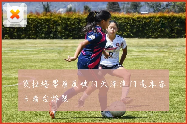 莫拉塔零角度破门天津津门虎本菲卡看台炸裂