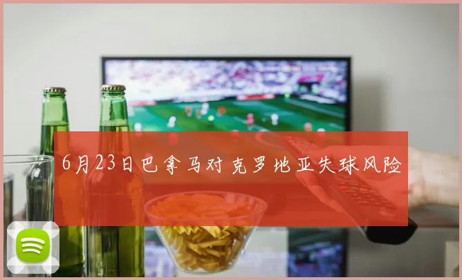6月23日巴拿马对克罗地亚失球风险