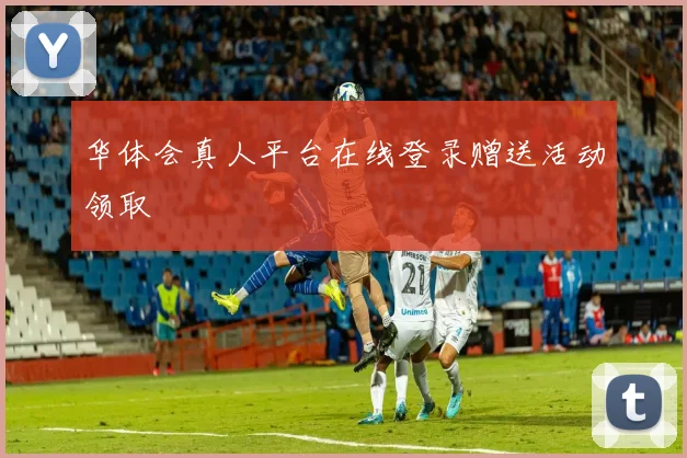 华体会真人平台在线登录赠送活动领取