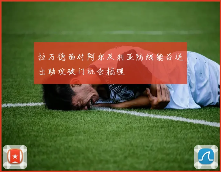 拉万德面对阿尔及利亚防线能否送出助攻破门机会梳理