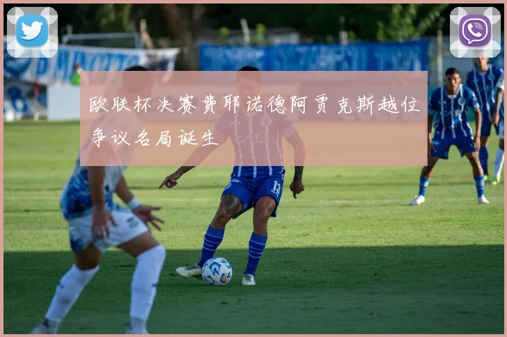 欧联杯决赛费耶诺德阿贾克斯越位争议名局诞生