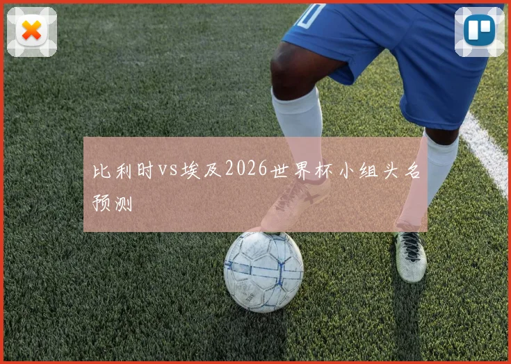 比利时vs埃及2026世界杯小组头名预测